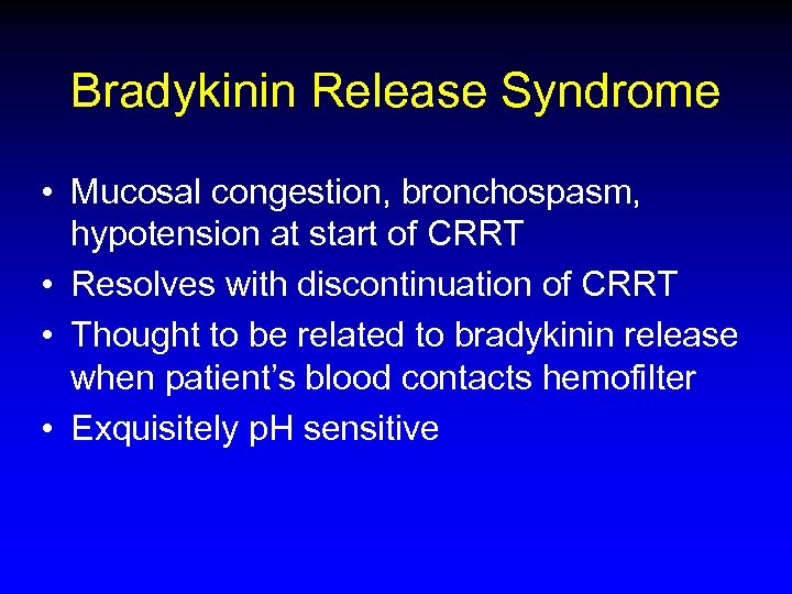Bradykinin Release Syndrome • Mucosal congestion, bronchospasm, hypotension at start of CRRT • Resolves