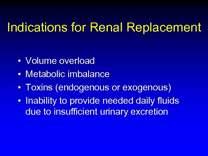 Indications for Renal Replacement • • Volume overload Metabolic imbalance Toxins (endogenous or exogenous)