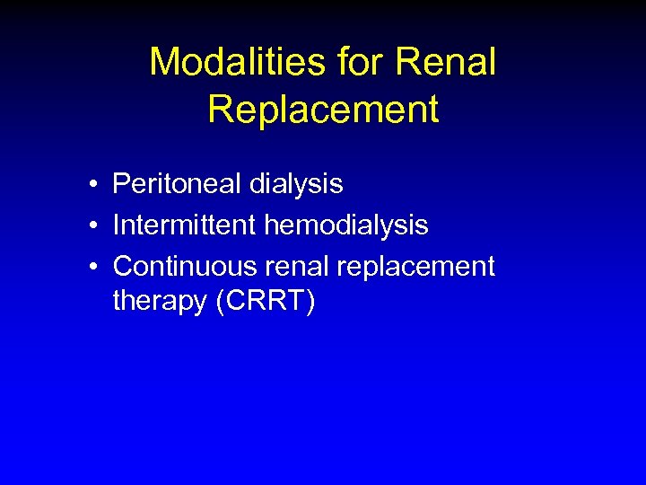 Modalities for Renal Replacement • Peritoneal dialysis • Intermittent hemodialysis • Continuous renal replacement