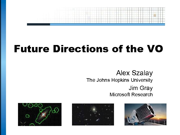 Future Directions of the VO Alex Szalay The Johns Hopkins University Jim Gray Microsoft