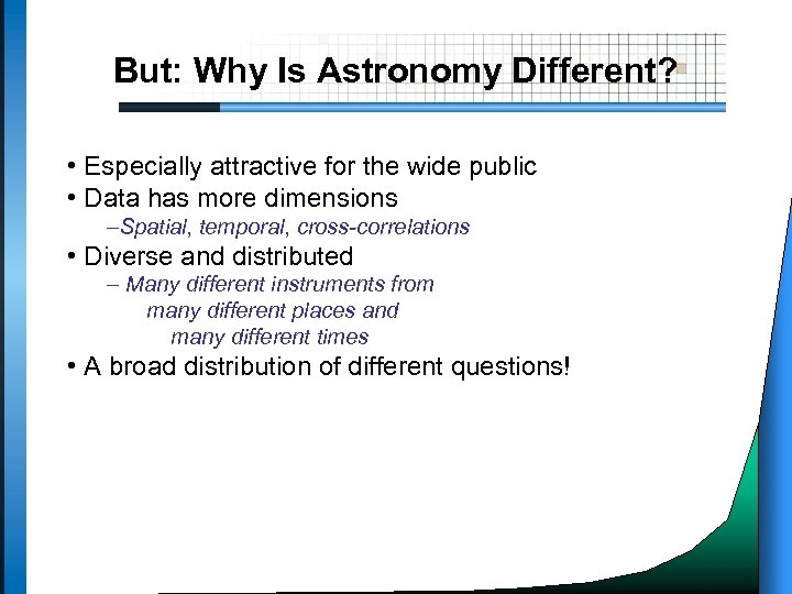 But: Why Is Astronomy Different? • Especially attractive for the wide public • Data