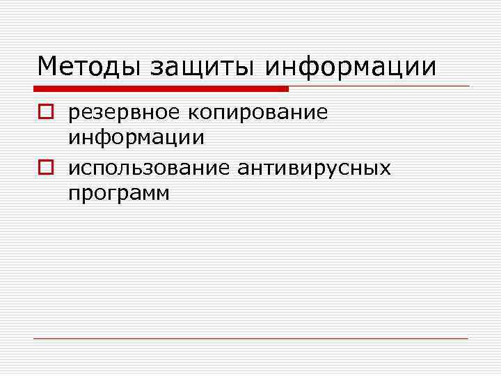 Методы защиты информации o резервное копирование информации o использование антивирусных программ 