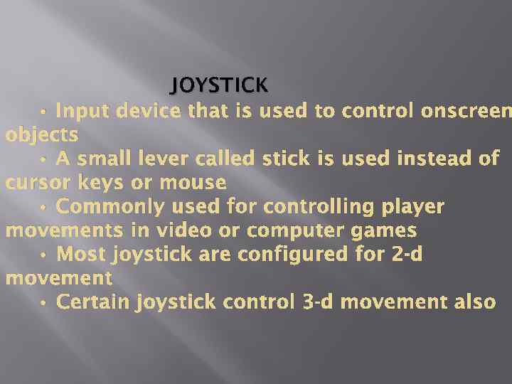 JOYSTICK • Input device that is used to control onscreen objects • A small