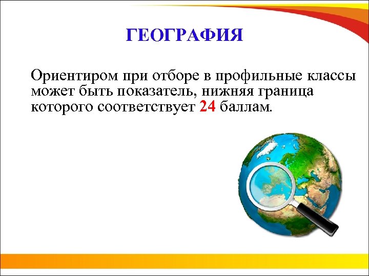 ГЕОГРАФИЯ Ориентиром при отборе в профильные классы может быть показатель, нижняя граница которого соответствует