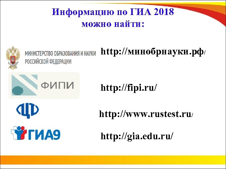 Информацию по ГИА 2018 можно найти: http: //минобрнауки. рф/ http: //fipi. ru/ http: //www.