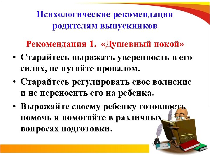 Психологические рекомендации родителям выпускников Рекомендация 1. «Душевный покой» • Старайтесь выражать уверенность в его