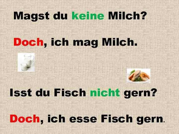 Magst du keine Milch? Doch, ich mag Milch. Isst du Fisch nicht gern? Doch,