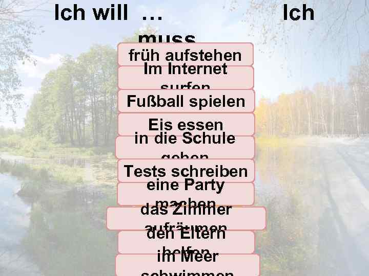 Ich will … muss … früh aufstehen Im Internet surfen Fußball spielen Eis essen