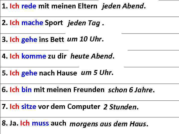 1. Ich rede mit meinen Eltern. . . jeden Abend. 2. Ich mache Sport.