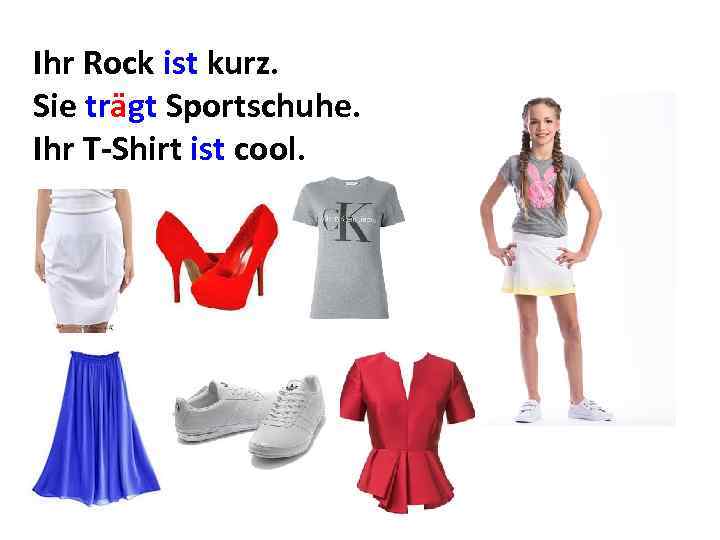 Ihr Rock ist kurz. Sie trägt Sportschuhe. Ihr T-Shirt ist cool. 