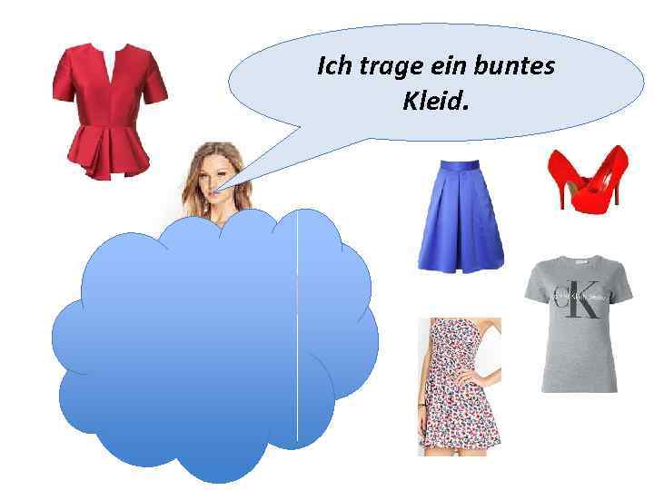 Ich trage ein buntes Kleid. 