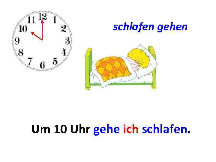 schlafen gehen Um 10. . Uhr gehe ich schlafen. 