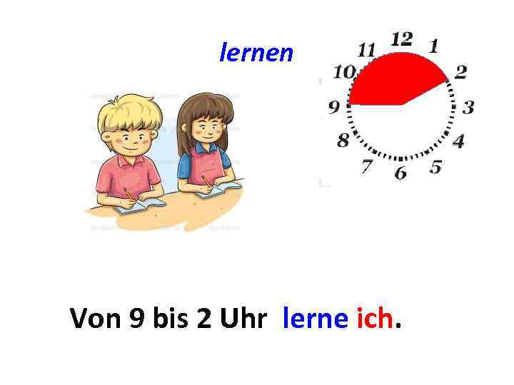 lernen Von 9 bis. . . Uhr. . . Von 2 bis lerne ich.