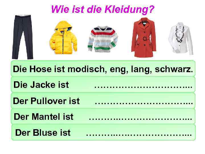 Wie ist die Kleidung? • Die Hose ist modisch, eng, lang, schwarz. Die Jacke