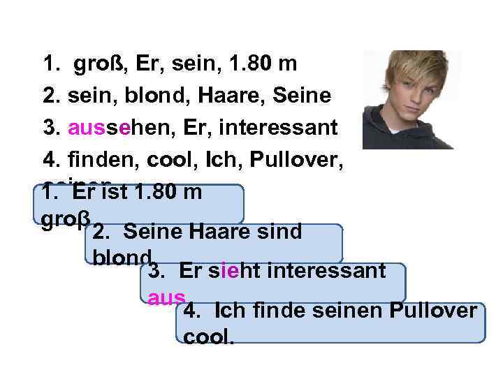 1. groß, Er, sein, 1. 80 m 2. sein, blond, Haare, Seine 3. aussehen,