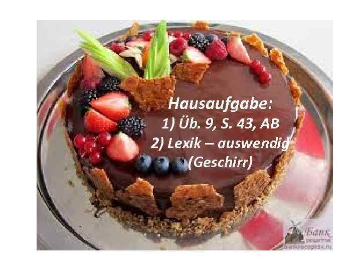 Hausaufgabe: 1) Üb. 9, S. 43, AB 2) Lexik – auswendig (Geschirr) 