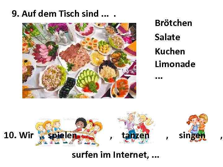 9. Auf dem Tisch sind. . 10. Wir spielen Brötchen Salate Kuchen Limonade. .