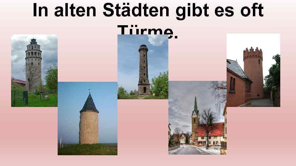 In alten Städten gibt es oft Türme. 
