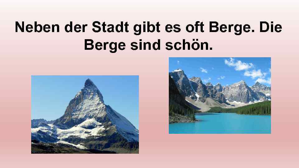 Neben der Stadt gibt es oft Berge. Die Berge sind schön. 