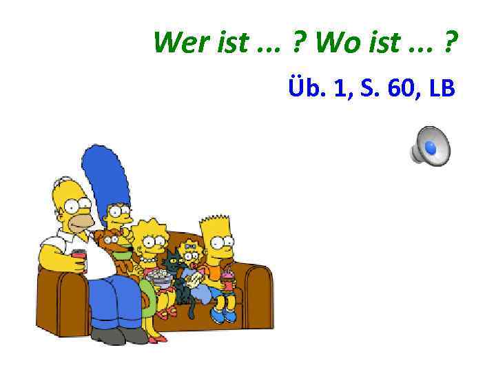 Wer ist. . . ? Wo ist. . . ? Üb. 1, S. 60,