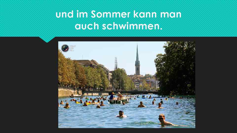 und im Sommer kann man auch schwimmen. 