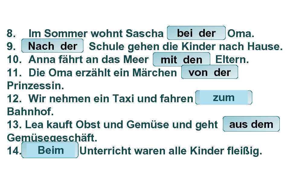 bei ____ 8. Im Sommer wohnt Sascha ____ der Oma. 9. Nach ____ Schule