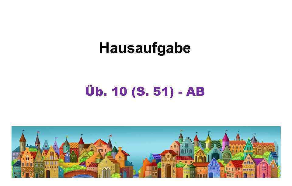 Hausaufgabe Üb. 10 (S. 51) - AB 