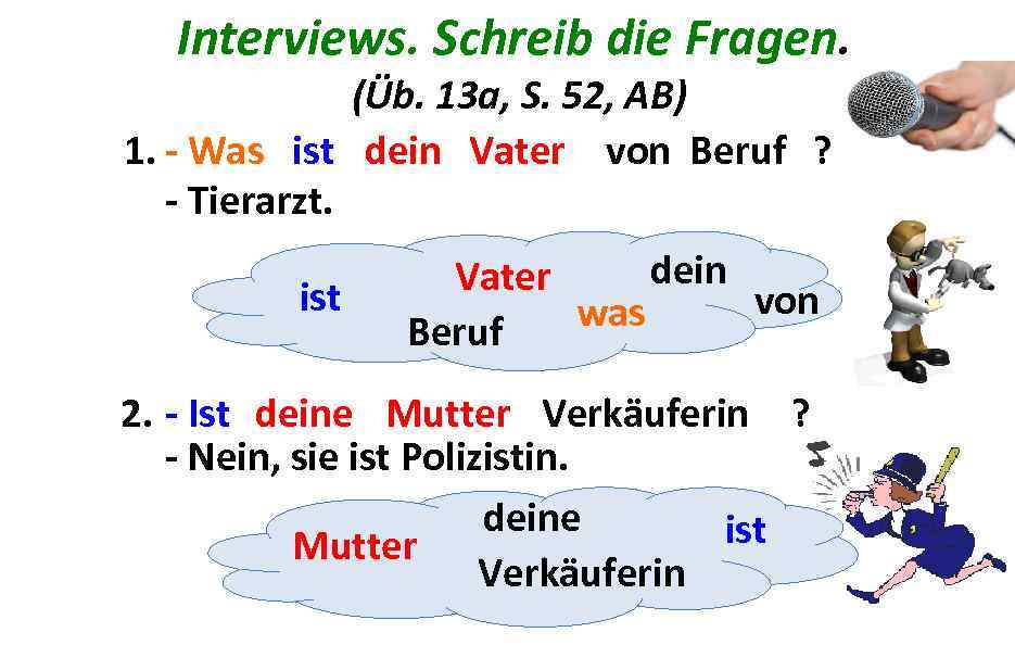 Interviews. Schreib die Fragen. (Üb. 13 a, S. 52, AB) 1. - Was ist