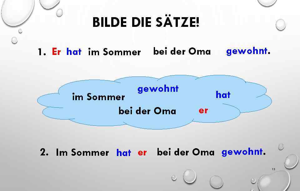 BILDE DIE SÄTZE! 1. Er hat im Sommer bei der Oma gewohnt. hat er