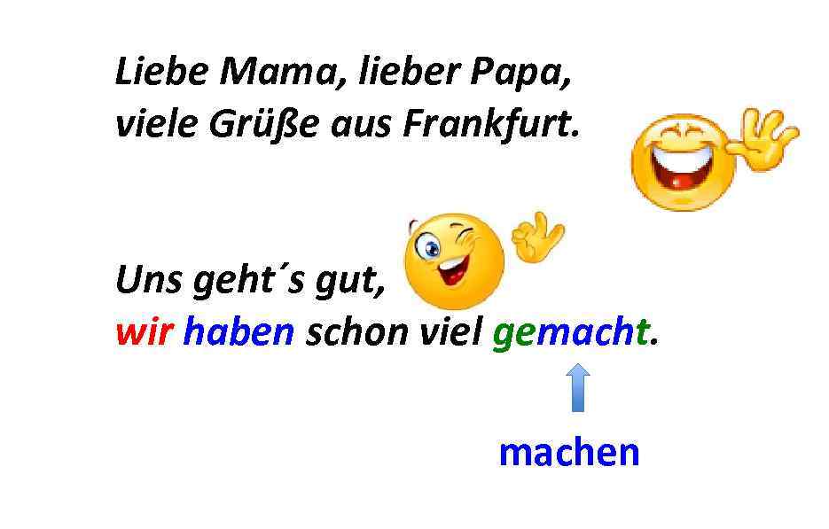 Liebe Mama, lieber Papa, viele Grüße aus Frankfurt. Uns geht´s gut, wir haben schon