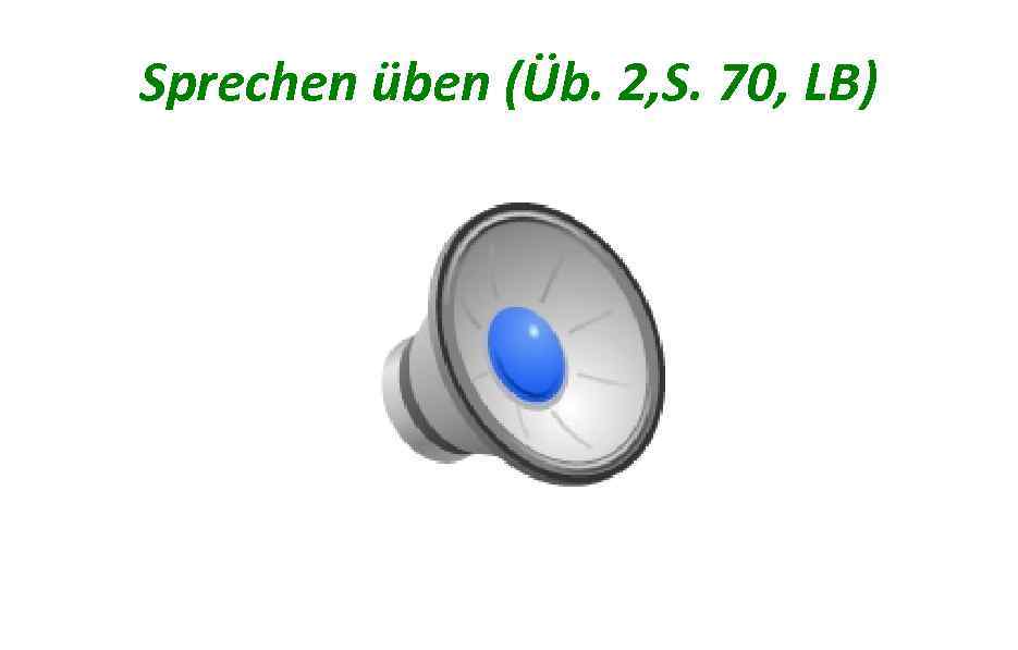 Sprechen üben (Üb. 2, S. 70, LB) 