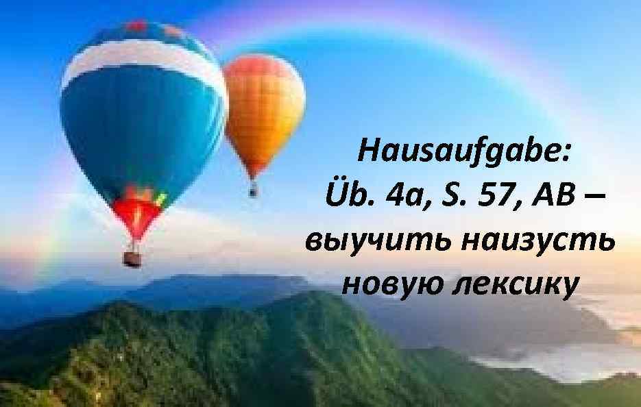 Hausaufgabe: Üb. 4 a, S. 57, AB – выучить наизусть новую лексику 