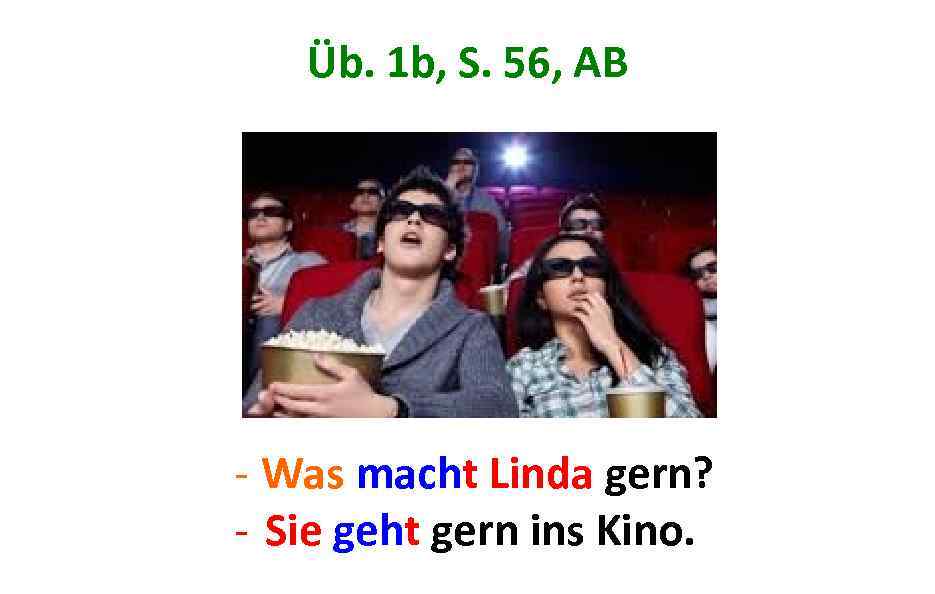 Üb. 1 b, S. 56, AB - Was macht Linda gern? - Sie. .