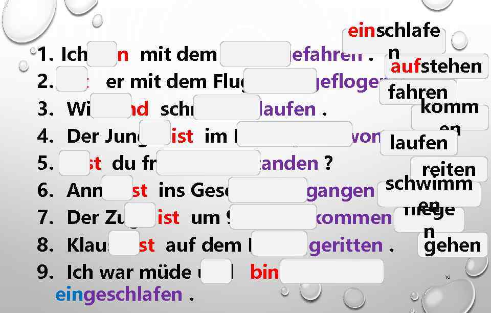 einschlafe 1. Ich bin mit dem Auto gefahren. n aufstehen 2. Ist er mit