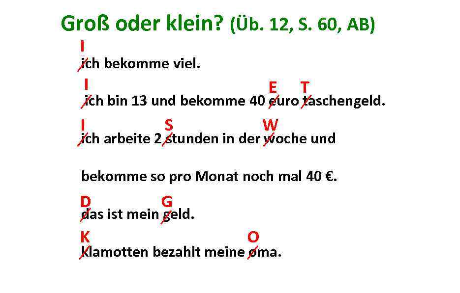 Groß oder klein? (Üb. 12, S. 60, AB) I ich bekomme viel. I E