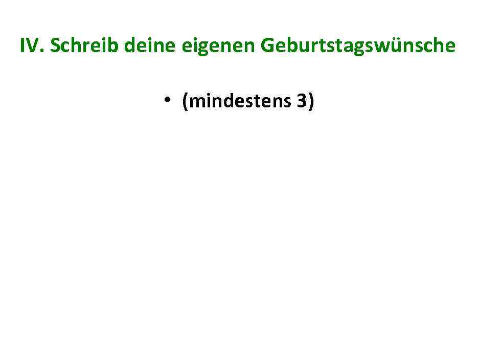 IV. Schreib deine eigenen Geburtstagswünsche • (mindestens 3) 