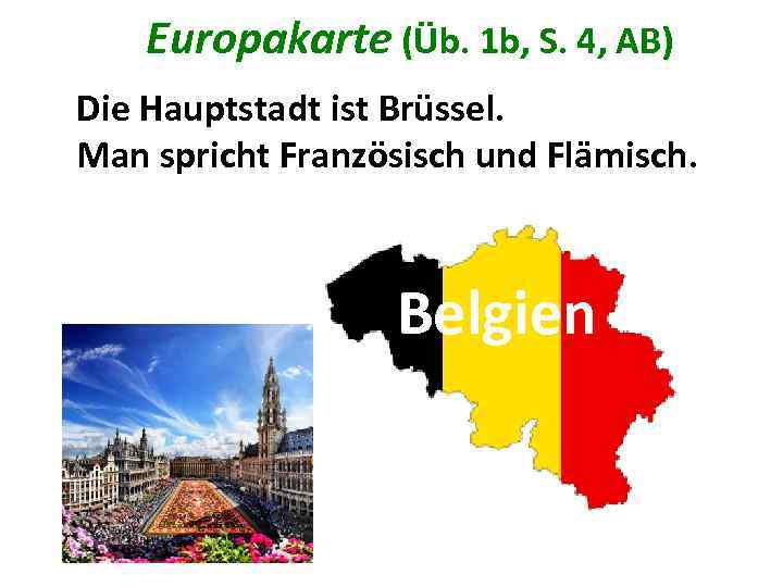 Europakarte (Üb. 1 b, S. 4, AB) Die Hauptstadt ist Brüssel. Man spricht Französisch