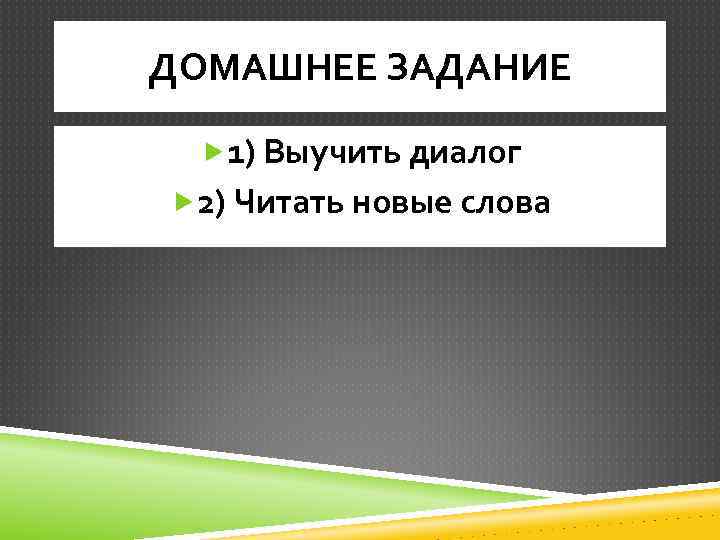 ДОМАШНЕЕ ЗАДАНИЕ 1) Выучить диалог 2) Читать новые слова 