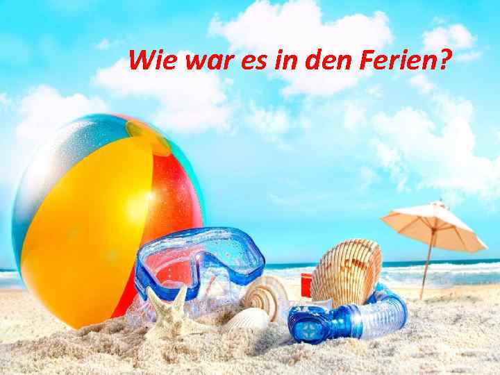 Wie war es in den Ferien? 