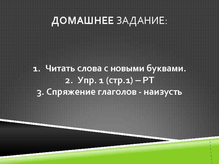 ДОМАШНЕЕ ЗАДАНИЕ: 1. Читать слова с новыми буквами. 2. Упр. 1 (стр. 1) –
