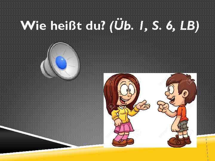 Wie heißt du? (Üb. 1, S. 6, LB) 