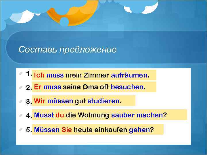 Составь предложение 1. muss, aufräumen, ich, mein Zimmer. Ich muss mein Zimmer aufräumen. Er