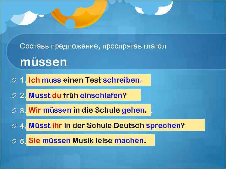 Составь предложение, проспрягав глагол müssen 1. müssen, ein Test, ich, schreiben. Ich muss einen