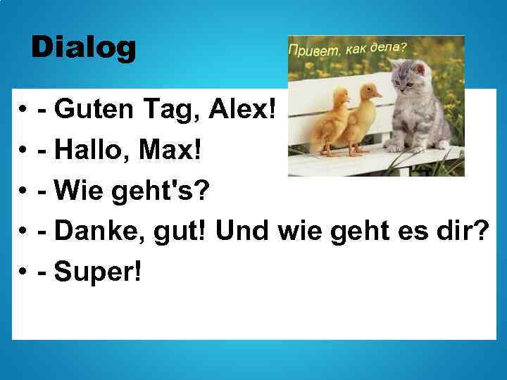 Dialog • • • - Guten Tag, Alex! - Hallo, Max! - Wie geht's?