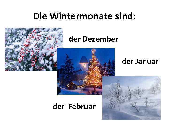 Die Wintermonate sind: der Dezember der Januar der Februar 