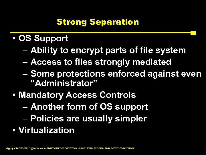 Strong Separation • OS Support – Ability to encrypt parts of file system –