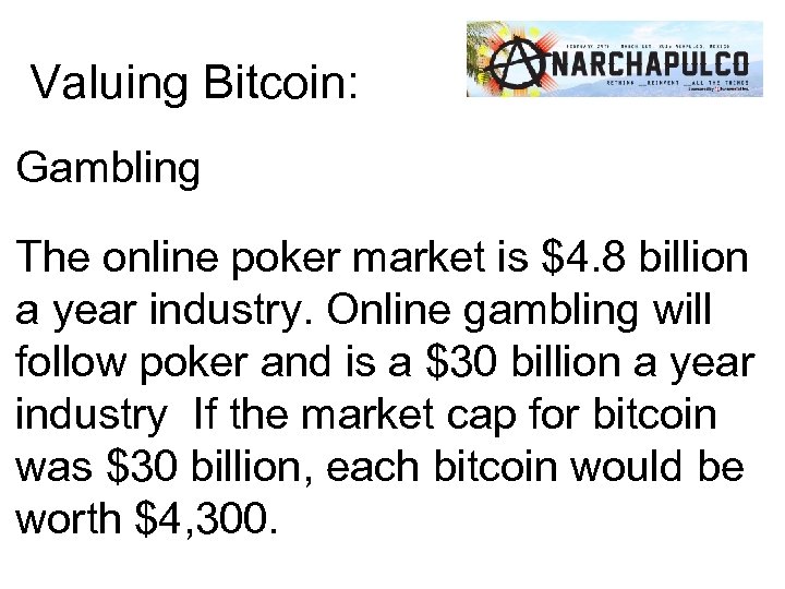 Valuing Bitcoin: Gambling The online poker market is $4. 8 billion a year industry.