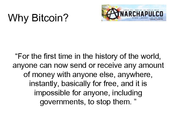 Why Bitcoin? “For the first time in the history of the world, anyone can