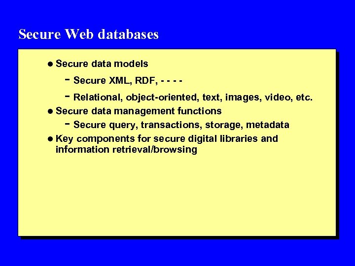 Secure Web databases l Secure data models - Secure XML, RDF, - - Relational,