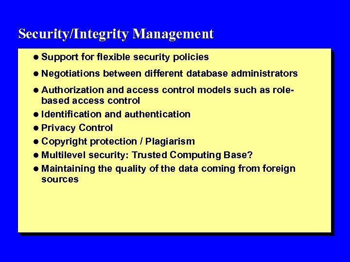 Security/Integrity Management l Support for flexible security policies l Negotiations between different database administrators